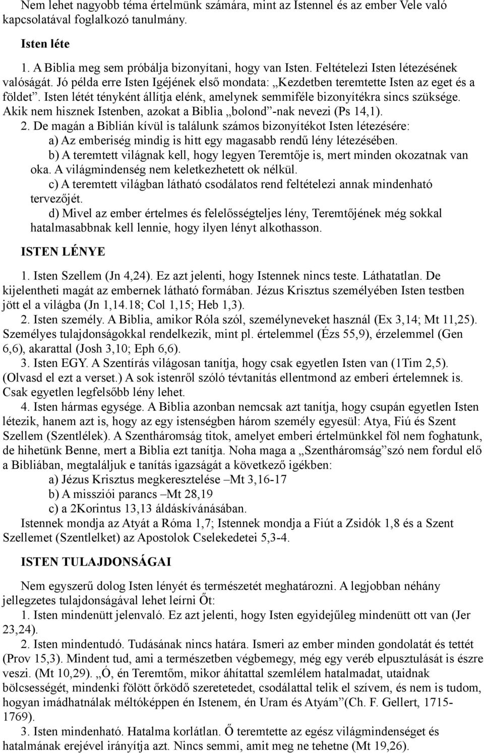 Isten létét tényként állítja elénk, amelynek semmiféle bizonyítékra sincs szüksége. Akik nem hisznek Istenben, azokat a Biblia bolond -nak nevezi (Ps 14,1). 2.