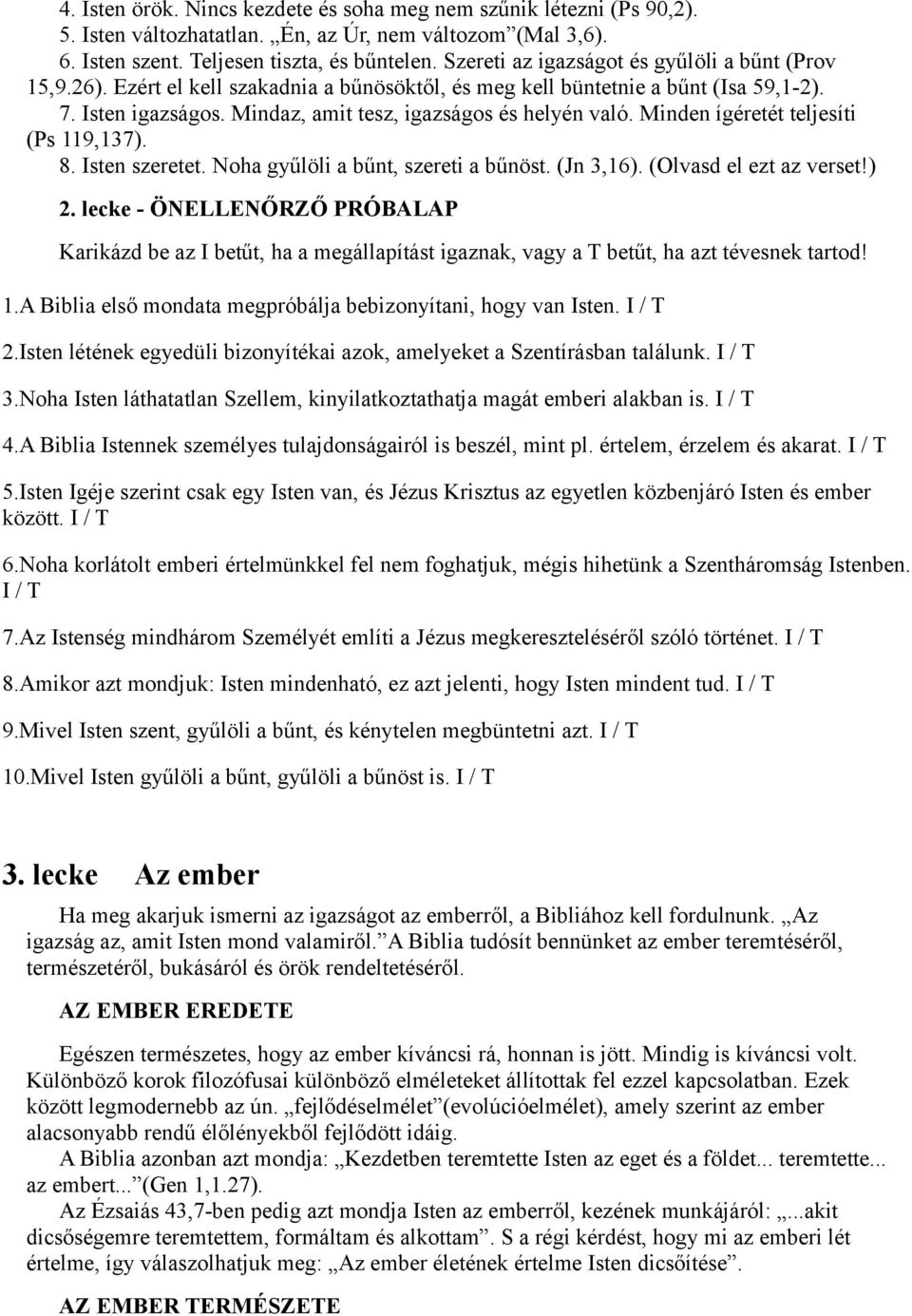 Minden ígéretét teljesíti (Ps 119,137). 8. Isten szeretet. Noha gyűlöli a bűnt, szereti a bűnöst. (Jn 3,16). (Olvasd el ezt az verset!) 2.