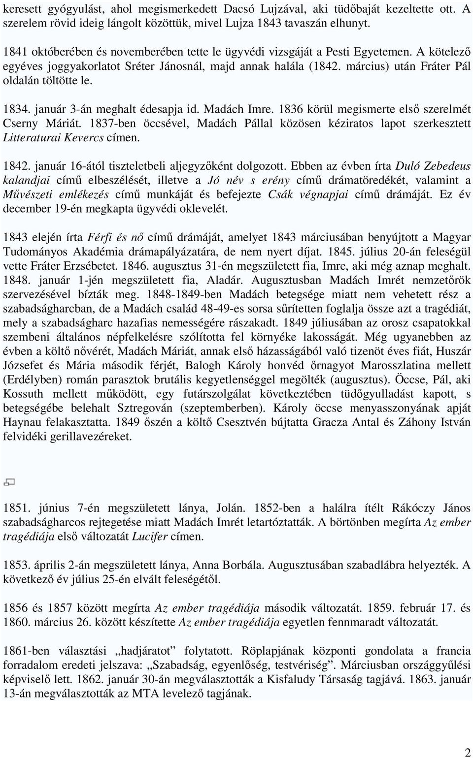 1834. január 3-án meghalt édesapja id. Madách Imre. 1836 körül megismerte első szerelmét Cserny Máriát.