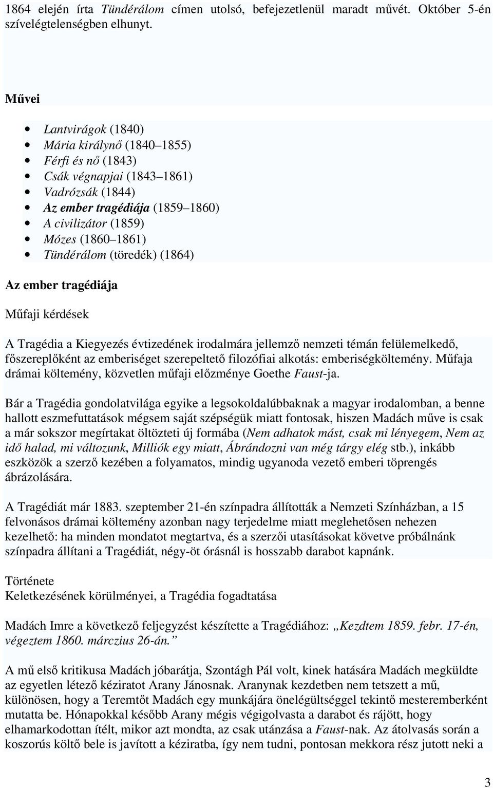 (töredék) (1864) Az ember tragédiája Műfaji kérdések A Tragédia a Kiegyezés évtizedének irodalmára jellemző nemzeti témán felülemelkedő, főszereplőként az emberiséget szerepeltető filozófiai alkotás: