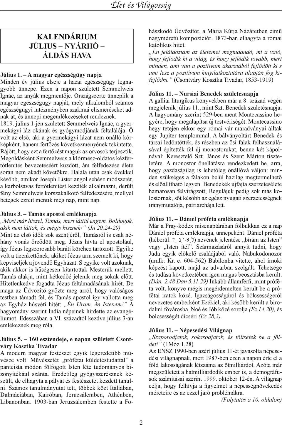 július 1-jén született Semmelweis Ignác, a gyermekágyi láz okának és gyógymódjának feltalálója.