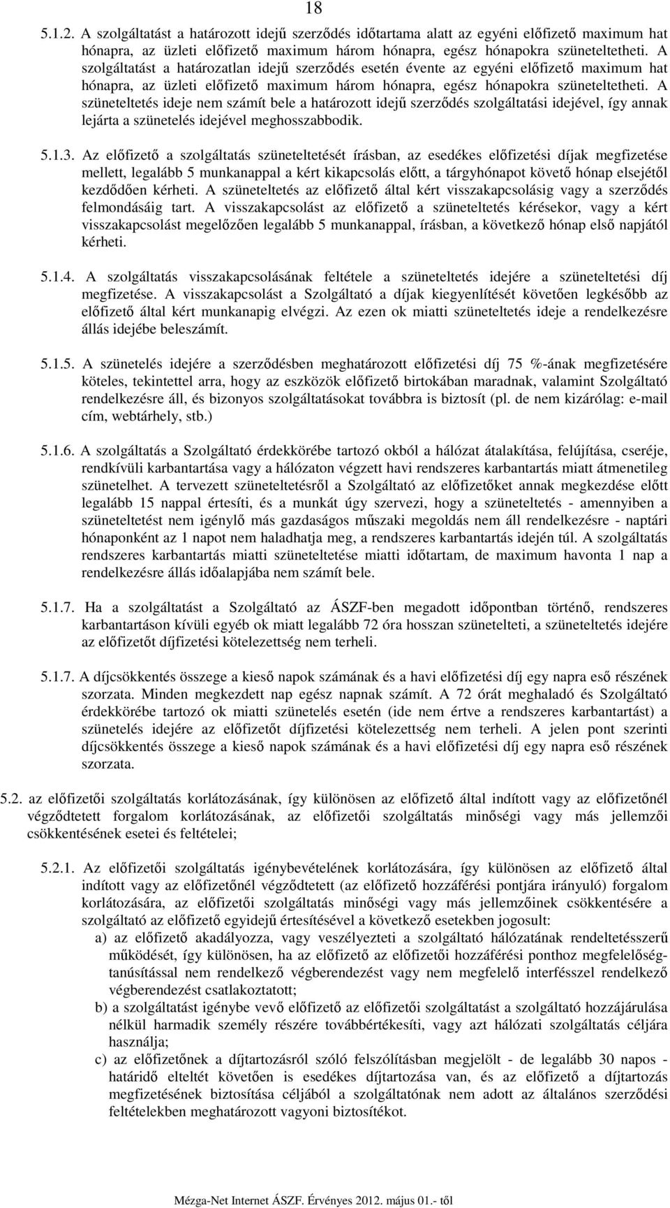 A szüneteltetés ideje nem számít bele a határozott idejű szerződés szolgáltatási idejével, így annak lejárta a szünetelés idejével meghosszabbodik. 5.1.3.