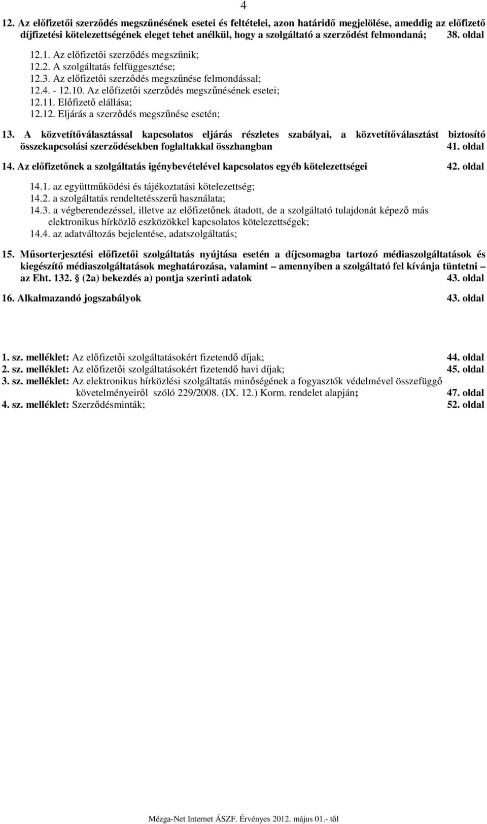 Az előfizetői szerződés megszűnésének esetei; 12.11. Előfizető elállása; 12.12. Eljárás a szerződés megszűnése esetén; 13.