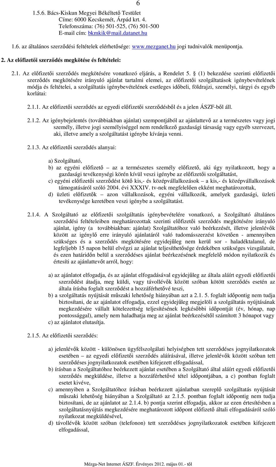 (1) bekezdése szerinti előfizetői szerződés megkötésére irányuló ajánlat tartalmi elemei, az előfizetői szolgáltatások igénybevételének módja és feltételei, a szolgáltatás igénybevételének esetleges