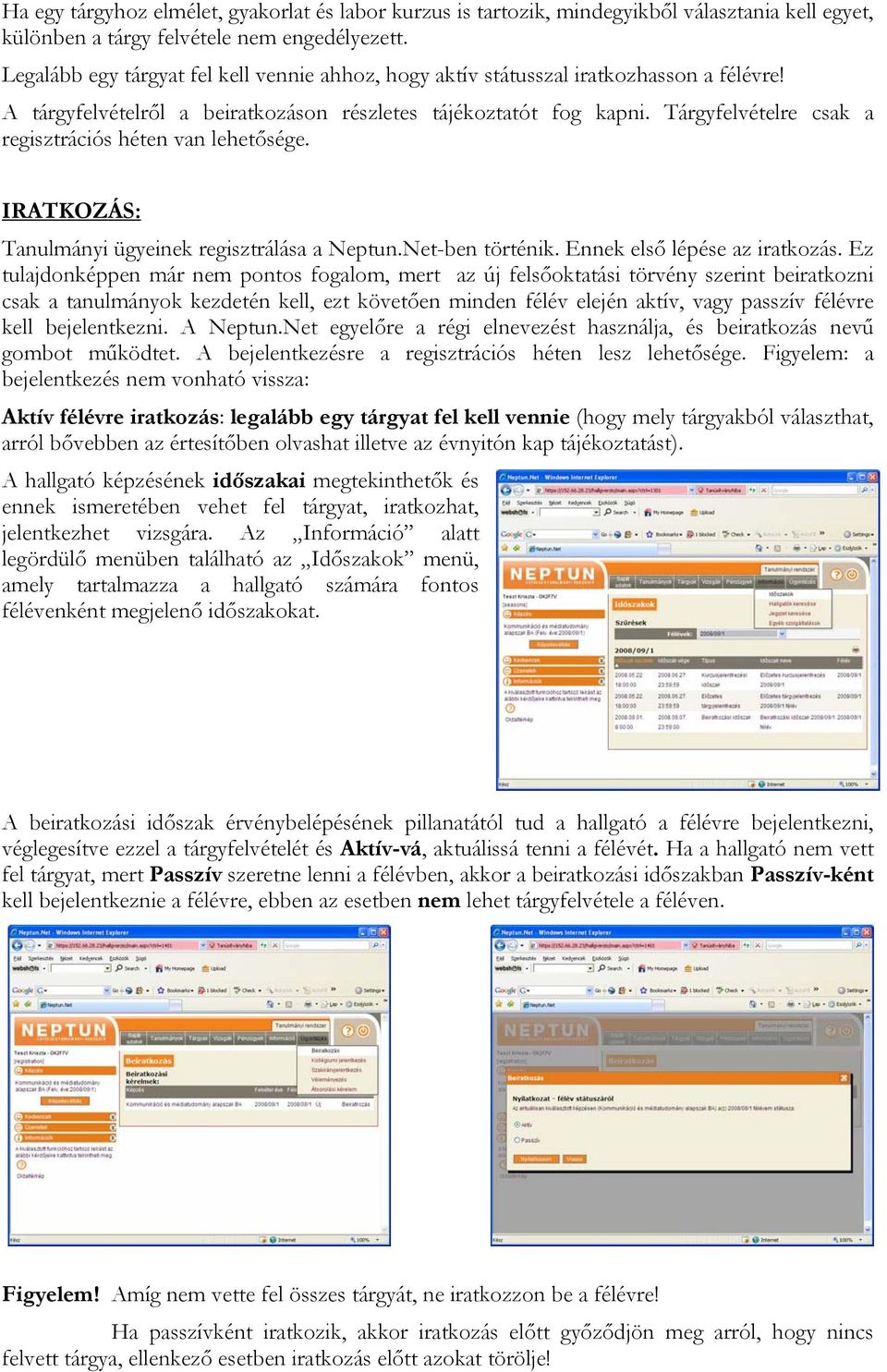 Tárgyfelvételre csak a regisztrációs héten van lehetősége. IRATKOZÁS: Tanulmányi ügyeinek regisztrálása a Neptun.Net-ben történik. Ennek első lépése az iratkozás.