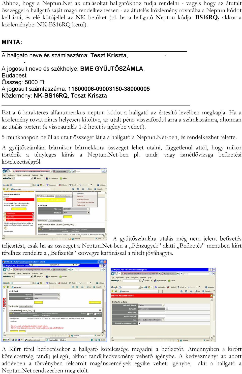 NK betűket (pl. ha a hallgató Neptun kódja: BS16RQ, akkor a közleménybe: NK-BS16RQ kerül).