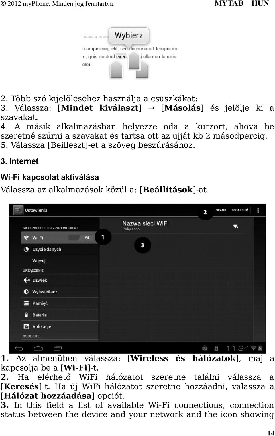 Internet Wi-Fi kapcsolat aktiválása Válassza az alkalmazások közül a: [Beállítások]-at. 1. Az almenüben válassza: [Wireless és hálózatok], maj a kapcsolja be a [Wi-Fi]-t. 2.