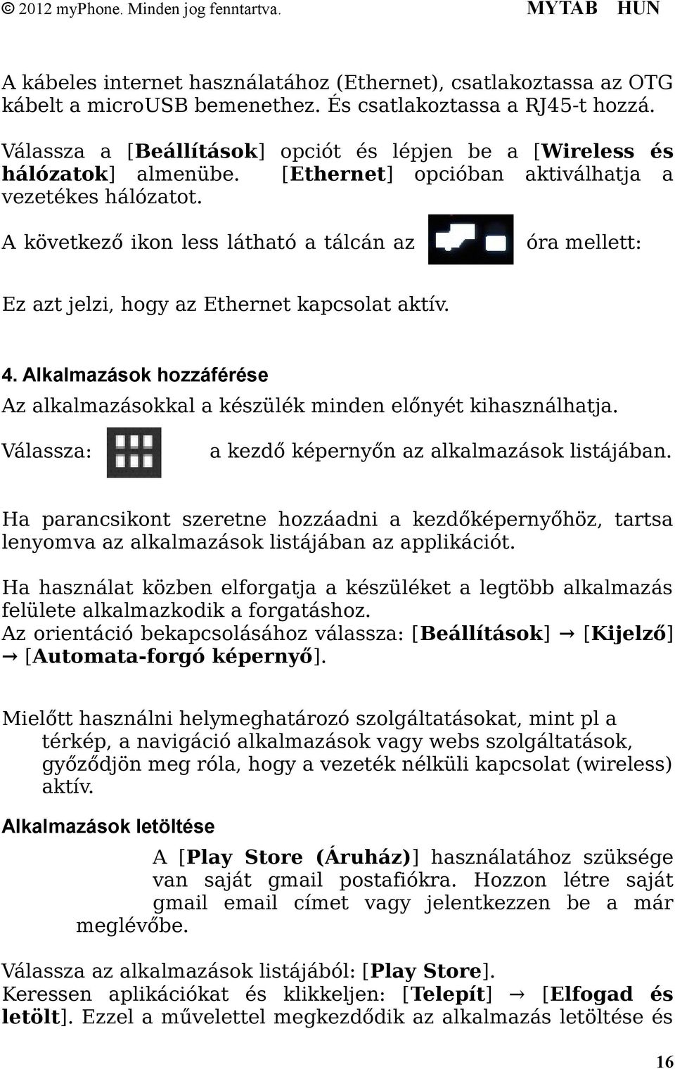 A következő ikon less látható a tálcán az óra mellett: Ez azt jelzi, hogy az Ethernet kapcsolat aktív. 4. Alkalmazások hozzáférése Az alkalmazásokkal a készülék minden előnyét kihasználhatja.