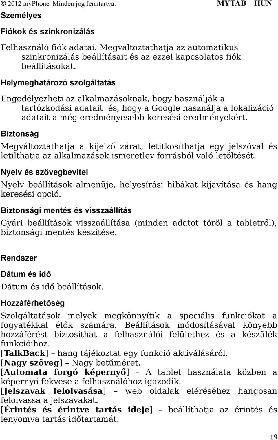 Biztonság Megváltoztathatja a kijelző zárat, letitkosíthatja egy jelszóval és letilthatja az alkalmazások ismeretlev forrásból való letöltését.