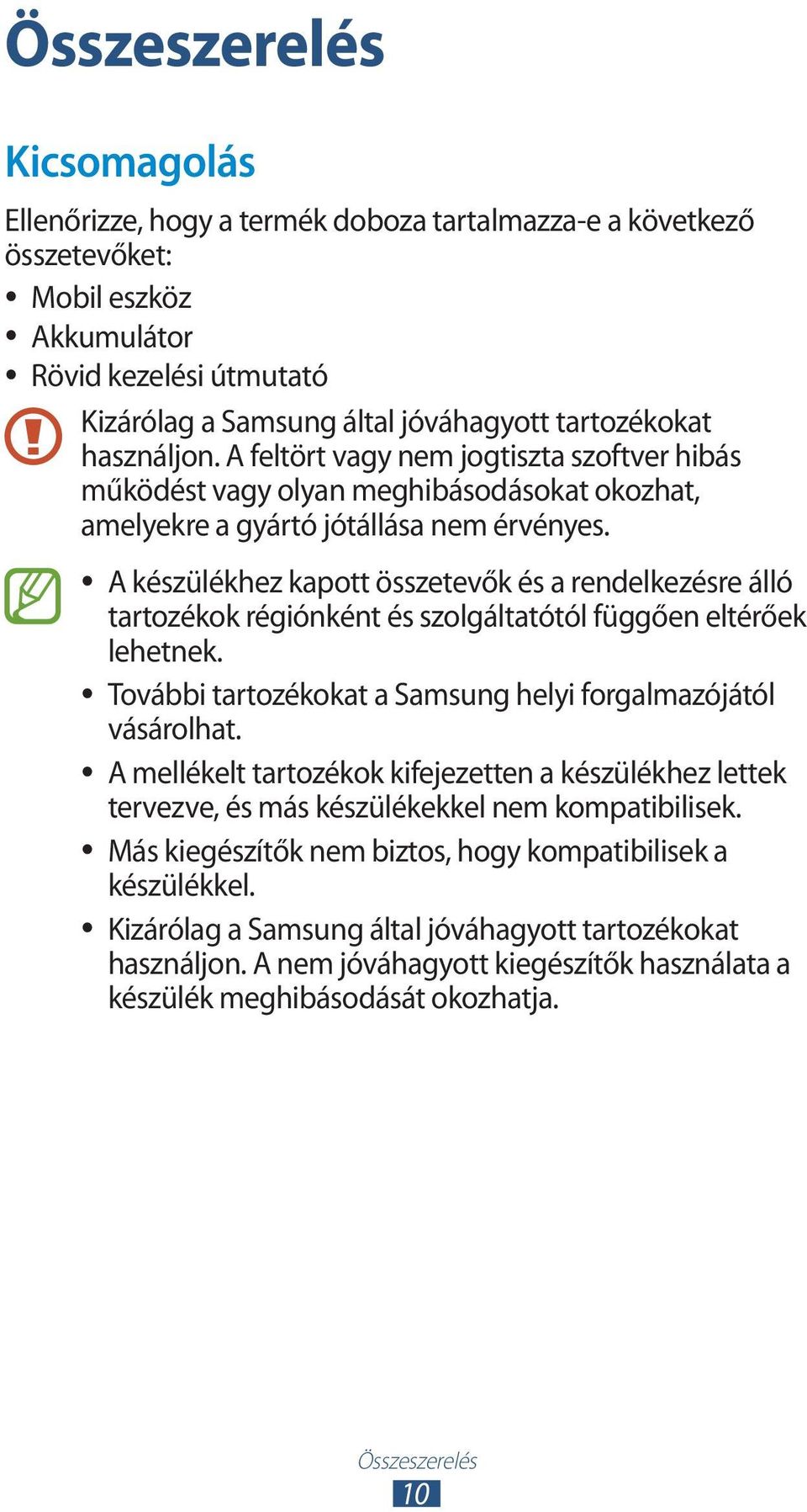 A készülékhez kapott összetevők és a rendelkezésre álló tartozékok régiónként és szolgáltatótól függően eltérőek lehetnek. További tartozékokat a Samsung helyi forgalmazójától vásárolhat.