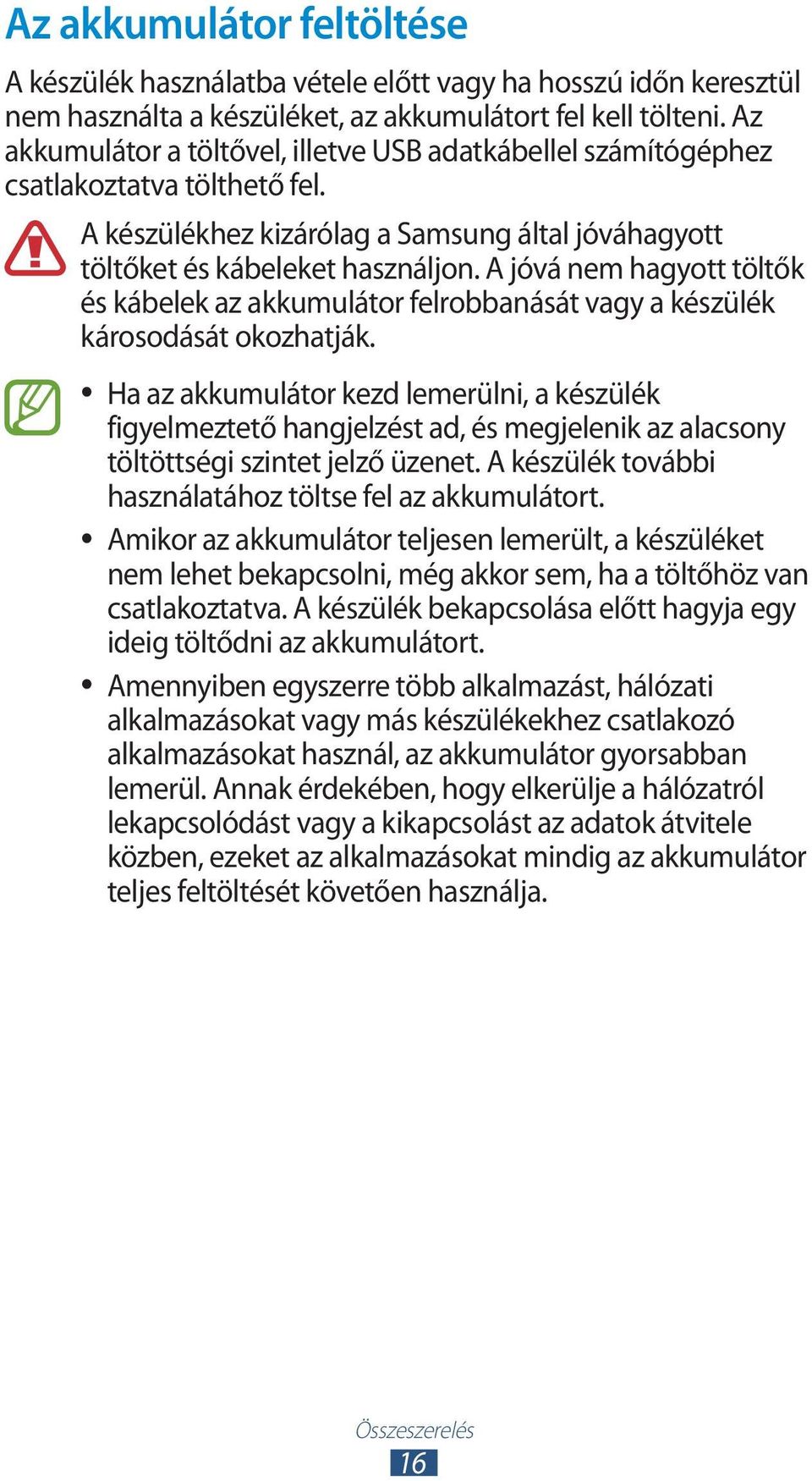 A jóvá nem hagyott töltők és kábelek az akkumulátor felrobbanását vagy a készülék károsodását okozhatják.