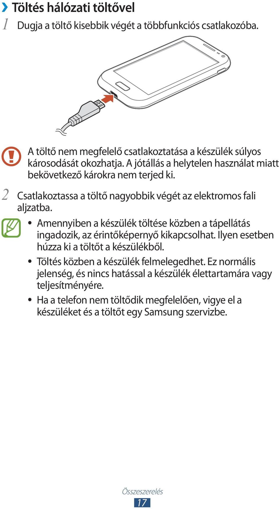 Amennyiben a készülék töltése közben a tápellátás ingadozik, az érintőképernyő kikapcsolhat. Ilyen esetben húzza ki a töltőt a készülékből.