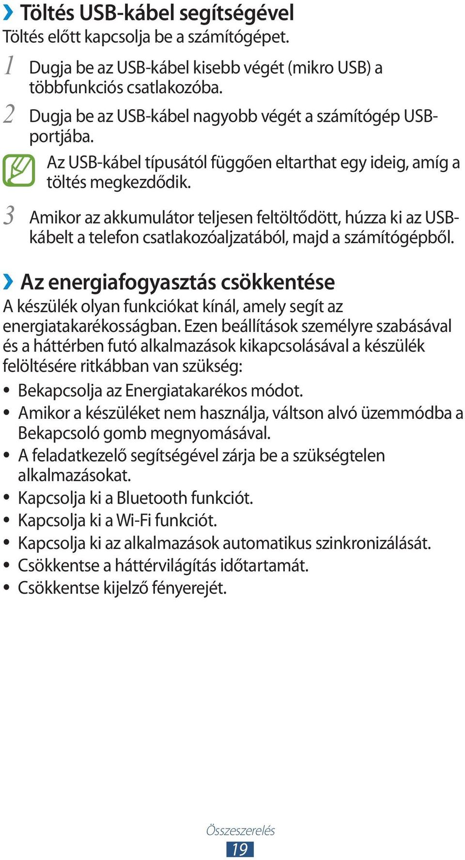 Amikor az akkumulátor teljesen feltöltődött, húzza ki az USBkábelt a telefon csatlakozóaljzatából, majd a számítógépből.