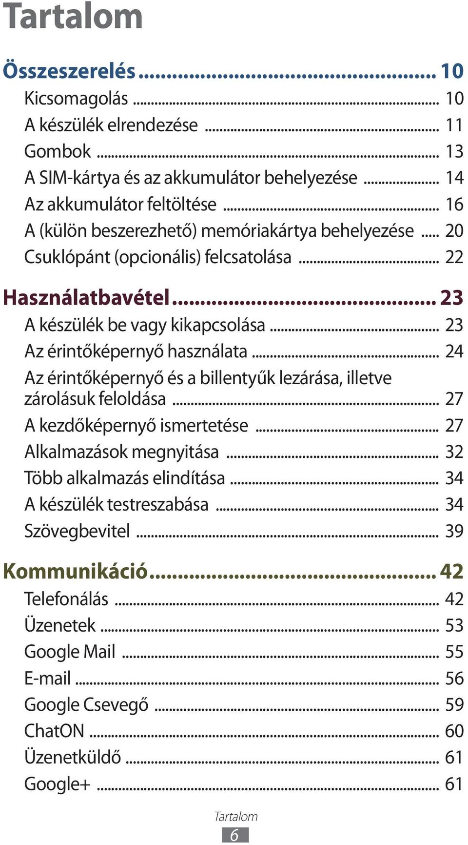 .. 23 Az érintőképernyő használata... 24 Az érintőképernyő és a billentyűk lezárása, illetve zárolásuk feloldása... 27 A kezdőképernyő ismertetése... 27 Alkalmazások megnyitása.