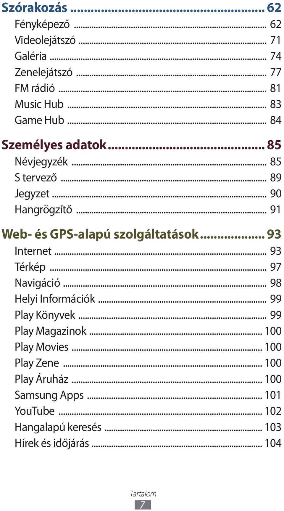 .. 93 Internet... 93 Térkép... 97 Navigáció... 98 Helyi Információk... 99 Play Könyvek... 99 Play Magazinok... 100 Play Movies.