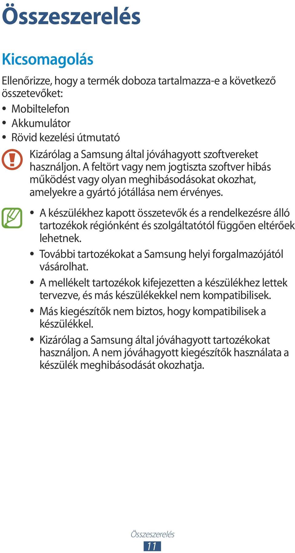 A készülékhez kapott összetevők és a rendelkezésre álló tartozékok régiónként és szolgáltatótól függően eltérőek lehetnek. További tartozékokat a Samsung helyi forgalmazójától vásárolhat.