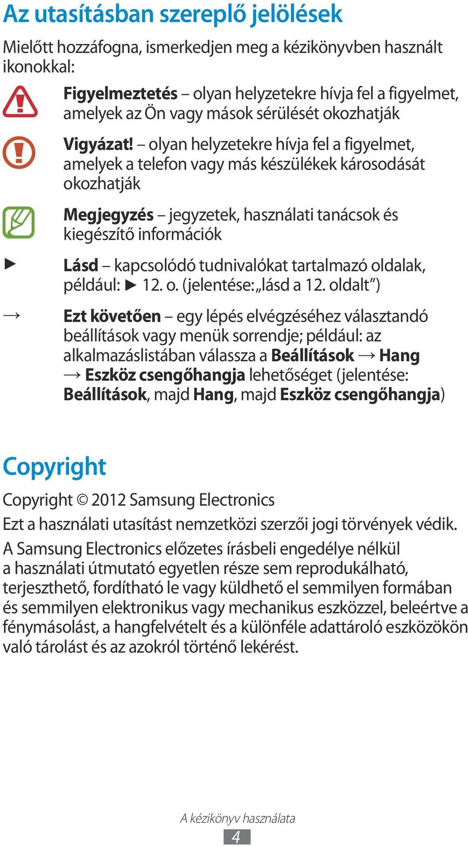 olyan helyzetekre hívja fel a figyelmet, amelyek a telefon vagy más készülékek károsodását okozhatják Megjegyzés jegyzetek, használati tanácsok és kiegészítő információk Lásd kapcsolódó tudnivalókat