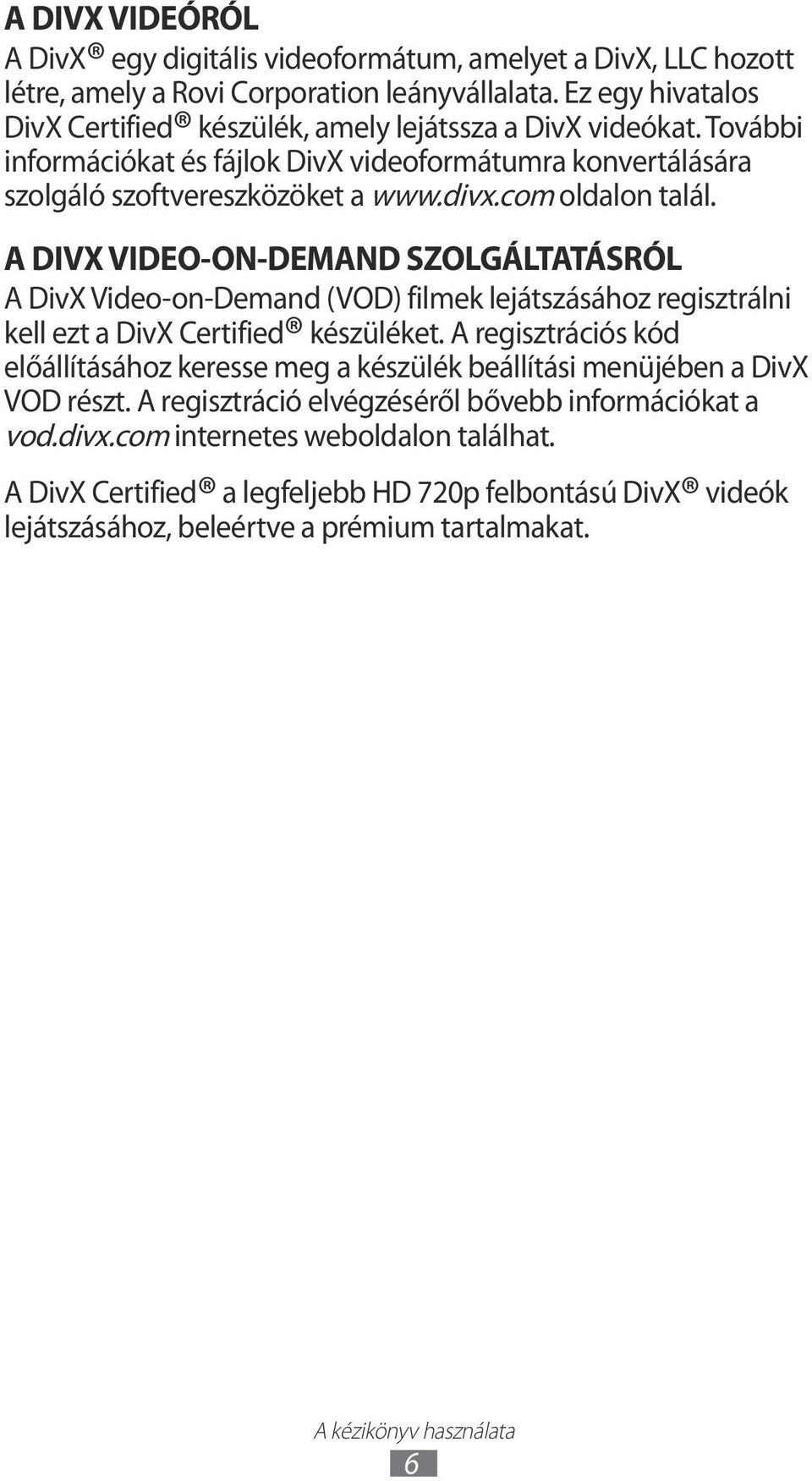 com oldalon talál. A DIVX VIDEO-ON-DEMAND SZOLGÁLTATÁSRÓL A DivX Video-on-Demand (VOD) filmek lejátszásához regisztrálni kell ezt a DivX Certified készüléket.