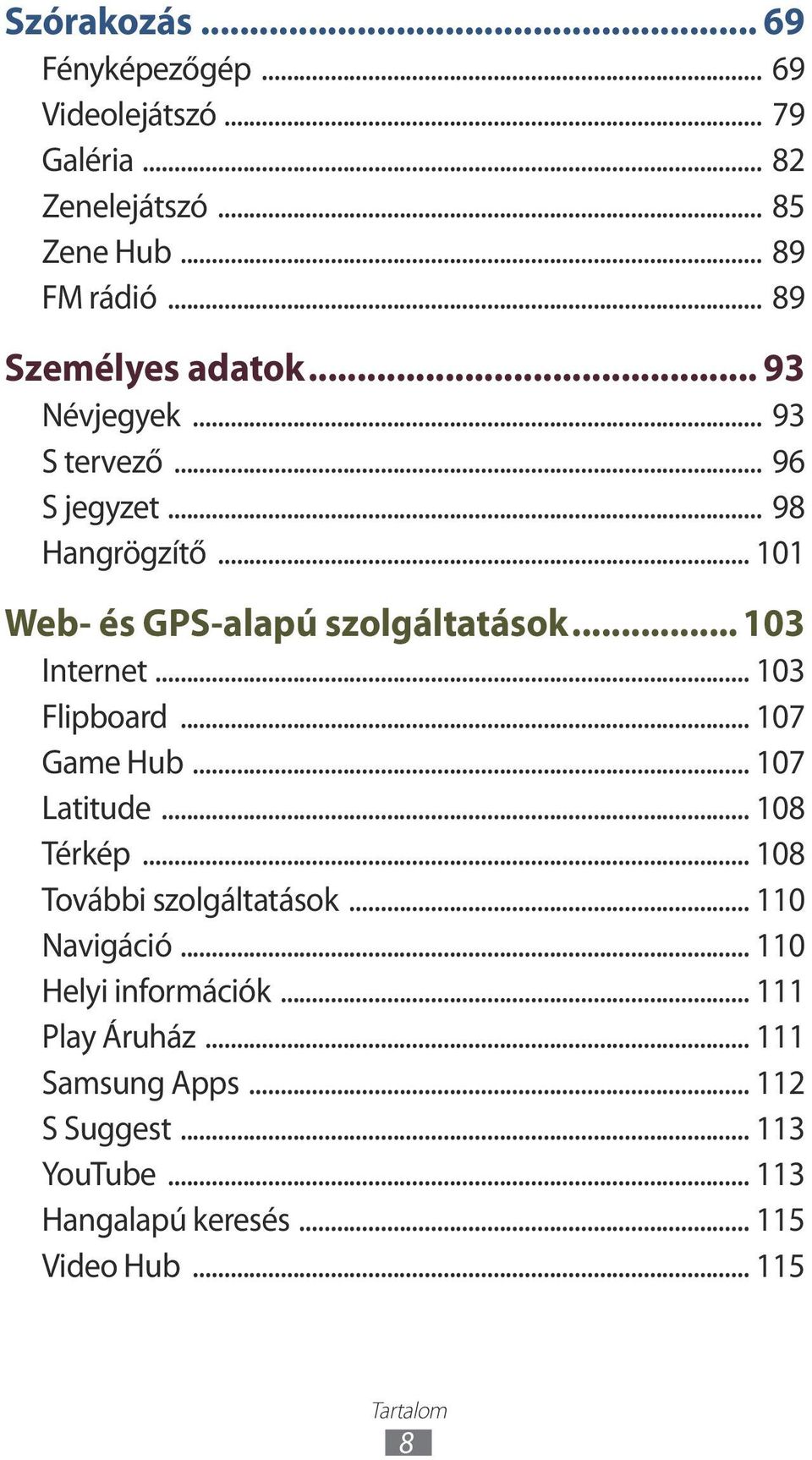 .. 103 Internet... 103 Flipboard... 107 Game Hub... 107 Latitude... 108 Térkép... 108 További szolgáltatások... 110 Navigáció.