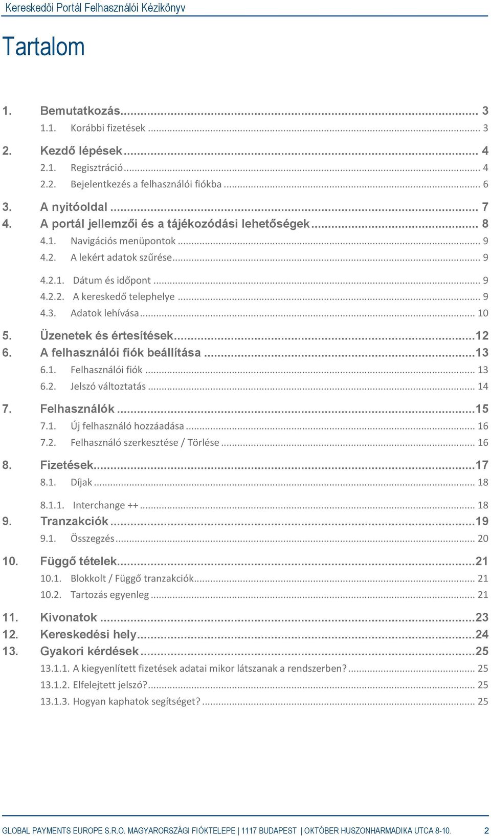 Adatok lehívása... 10 5. Üzenetek és értesítések...12 6. A felhasználói fiók beállítása...13 6.1. Felhasználói fiók... 13 6.2. Jelszó változtatás... 14 7. Felhasználók...15 7.1. Új felhasználó hozzáadása.