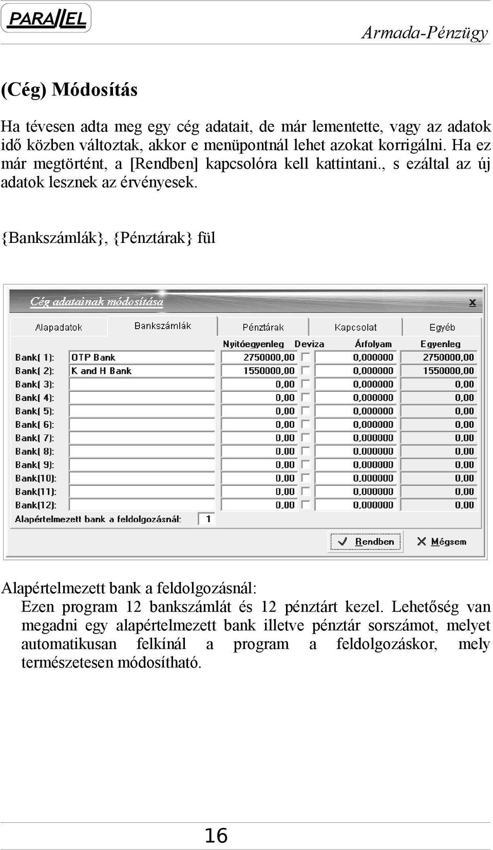 {Bankszámlák}, {Pénztárak} fül Alapértelmezett bank a feldolgozásnál: Ezen program 12 bankszámlát és 12 pénztárt kezel.