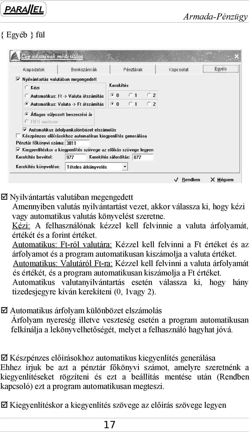 Automatikus: Ft-ról valutára: Kézzel kell felvinni a Ft értéket és az árfolyamot és a program automatikusan kiszámolja a valuta értéket.