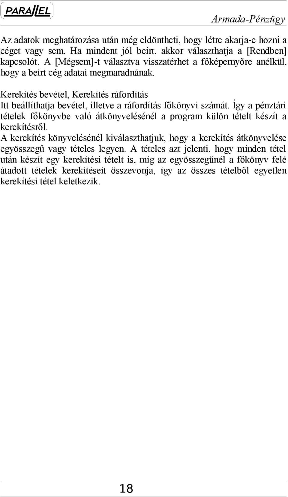 Kerekítés bevétel, Kerekítés ráfordítás Itt beállíthatja bevétel, illetve a ráfordítás főkönyvi számát.