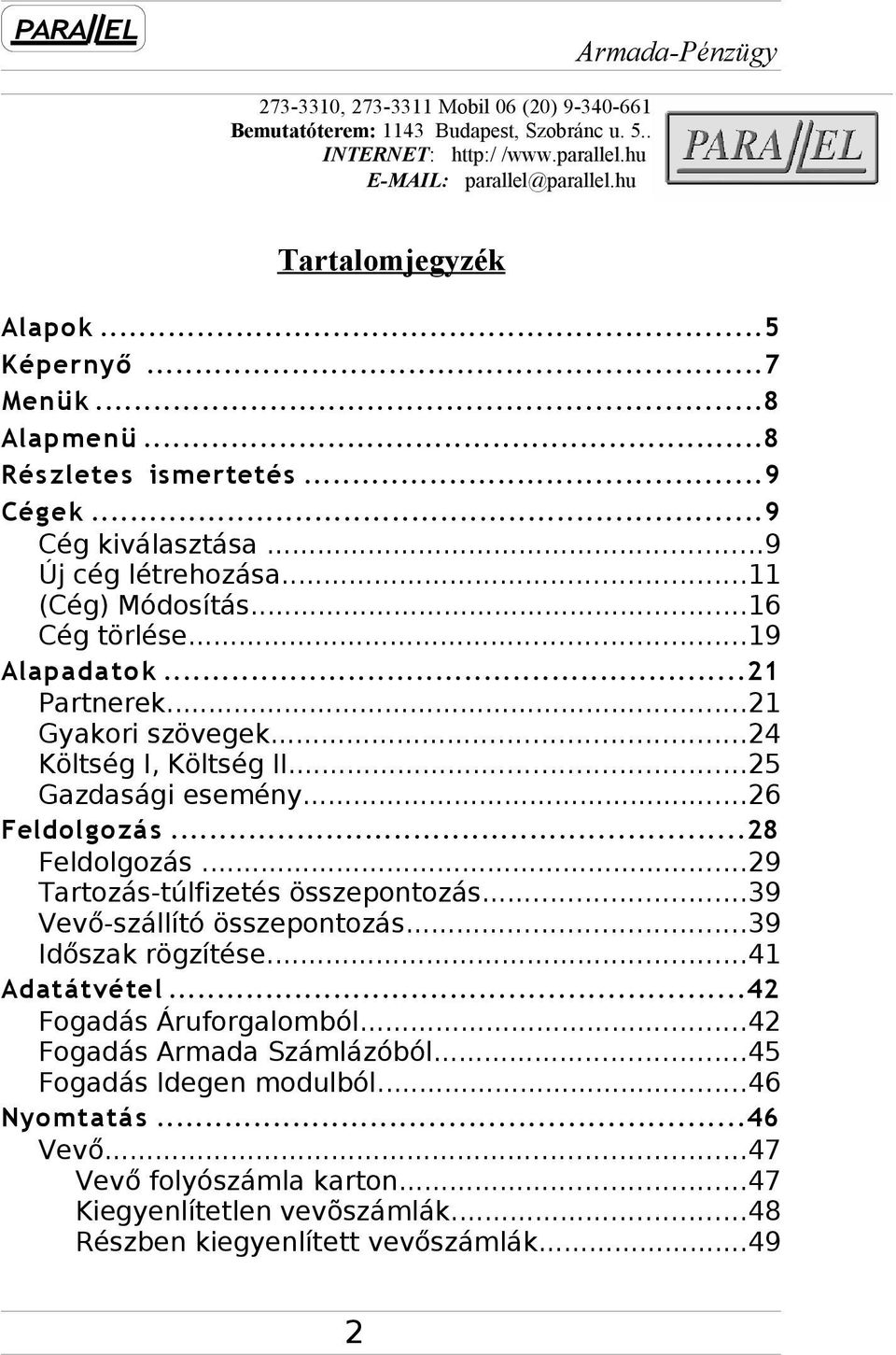 ..24 Költség I, Költség II...25 Gazdasági esemény...26 Feldolgozá s...28 Feldolgozás...29 Tartozás-túlfizetés összepontozás...39 Vevő-szállító összepontozás...39 Időszak rögzítése...41 Adatátvétel.