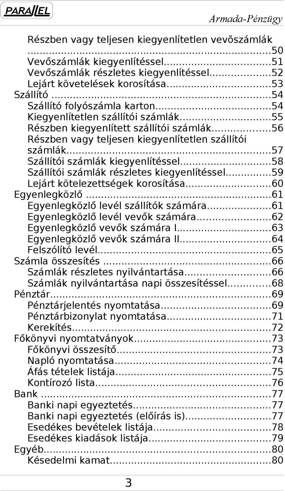 ..57 Szállítói számlák kiegyenlítéssel...58 Szállítói számlák részletes kiegyenlítéssel...59 Lejárt kötelezettségek korosítása...60 Egyenlegközlő...61 Egyenlegközlő levél szállítók számára.