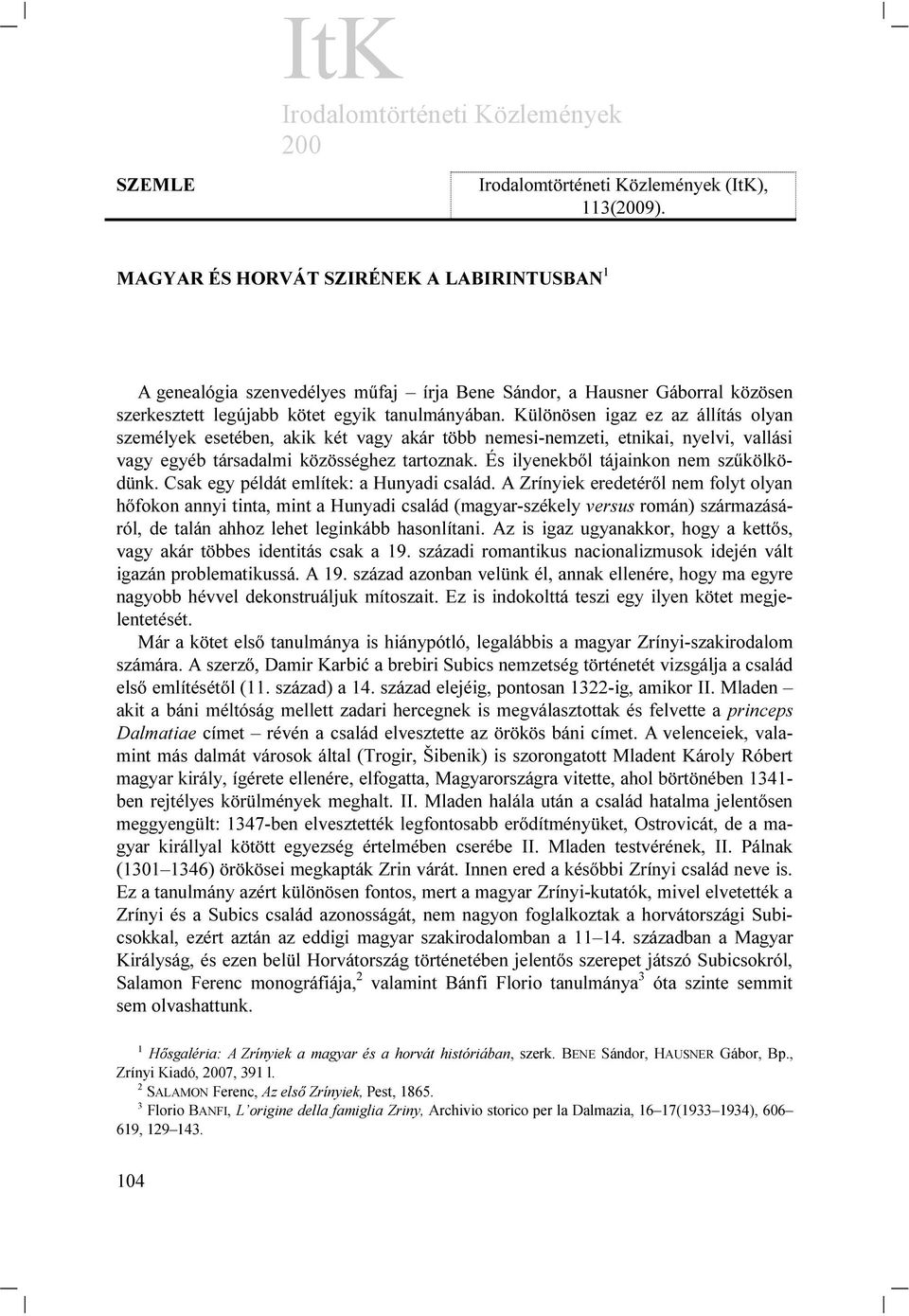 És ilyenekből tájainkon nem szűkölködünk. Csak egy példát említek: a Hunyadi család.