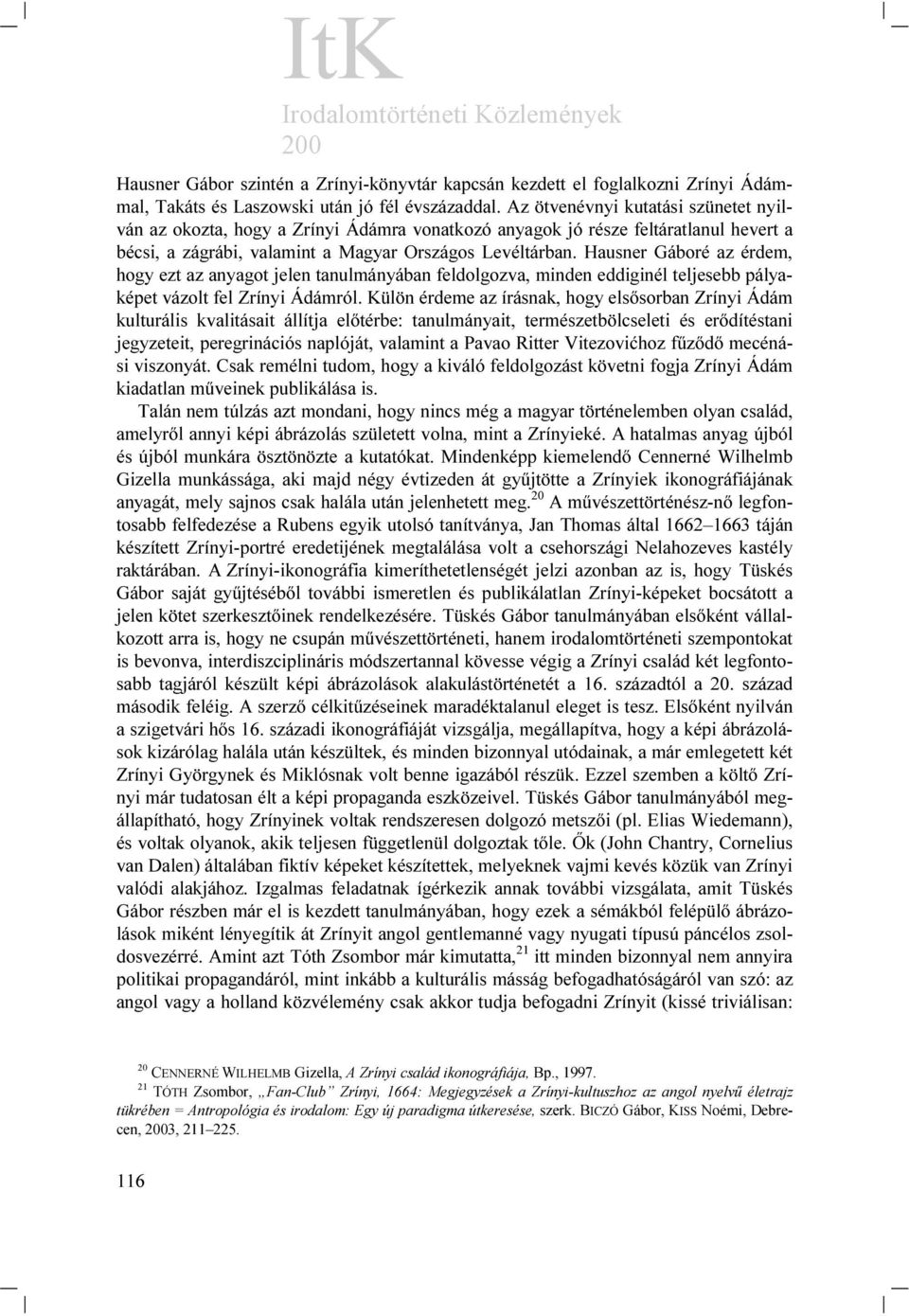 Hausner Gáboré az érdem, hogy ezt az anyagot jelen tanulmányában feldolgozva, minden eddiginél teljesebb pályaképet vázolt fel Zrínyi Ádámról.