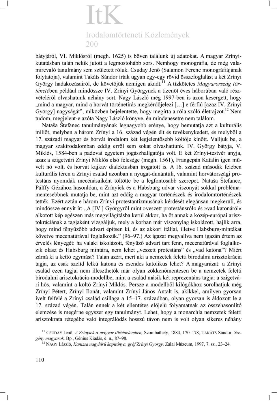 Csuday Jenő (Salamon Ferenc monográfiájának folytatója), valamint Takáts Sándor írtak ugyan egy-egy rövid összefoglalást a két Zrínyi György hadakozásairól, de követőjük nemigen akadt.