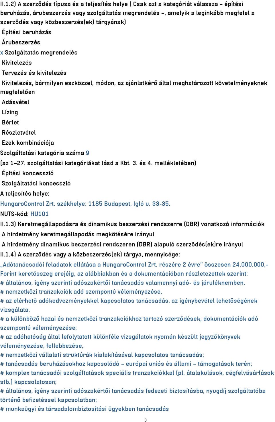 követelményeknek megfelelően Adásvétel Lízing Bérlet Részletvétel Ezek kombinációja Szolgáltatási kategória száma 9 (az 1 27. szolgáltatási kategóriákat lásd a Kbt. 3. és 4.