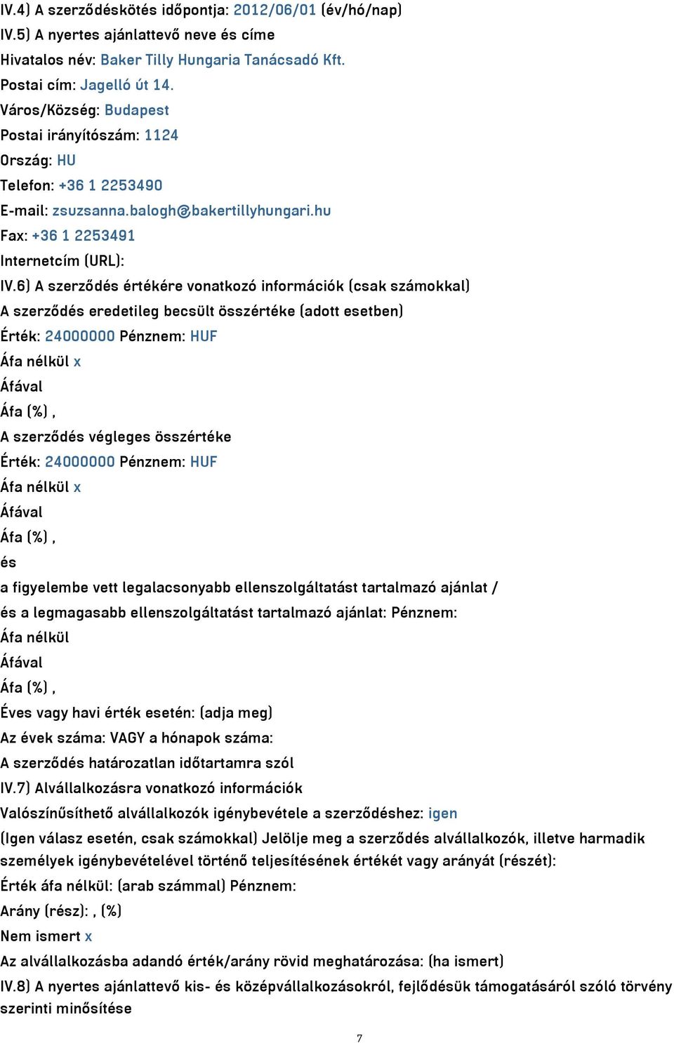 6) A szerződés értékére vonatkozó információk (csak számokkal) A szerződés eredetileg becsült összértéke (adott esetben) Érték: 24000000 Pénznem: HUF Áfa nélkül x A szerződés végleges összértéke