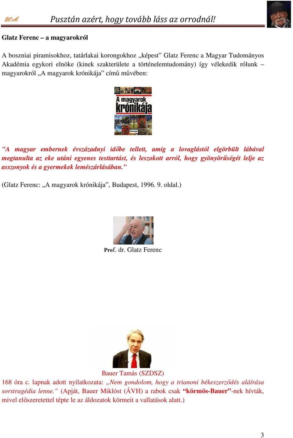 arról, hogy gyönyörűségét lelje az asszonyok és a gyermekek lemészárlásában." (Glatz Ferenc: A magyarok krónikája, Budapest, 1996. 9. oldal.) Prof. dr. Glatz Ferenc Bauer Tamás (SZDSZ) 168 óra c.