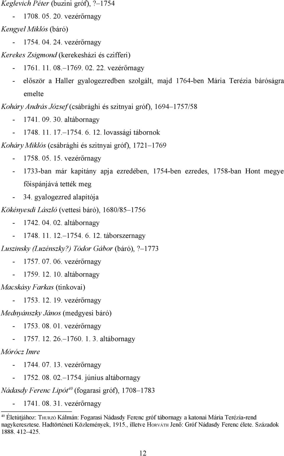 11. 17. 1754. 6. 12. lovassági tábornok Koháry Miklós (csábrághi és szitnyai gróf), 1721 1769-1758. 05. 15.