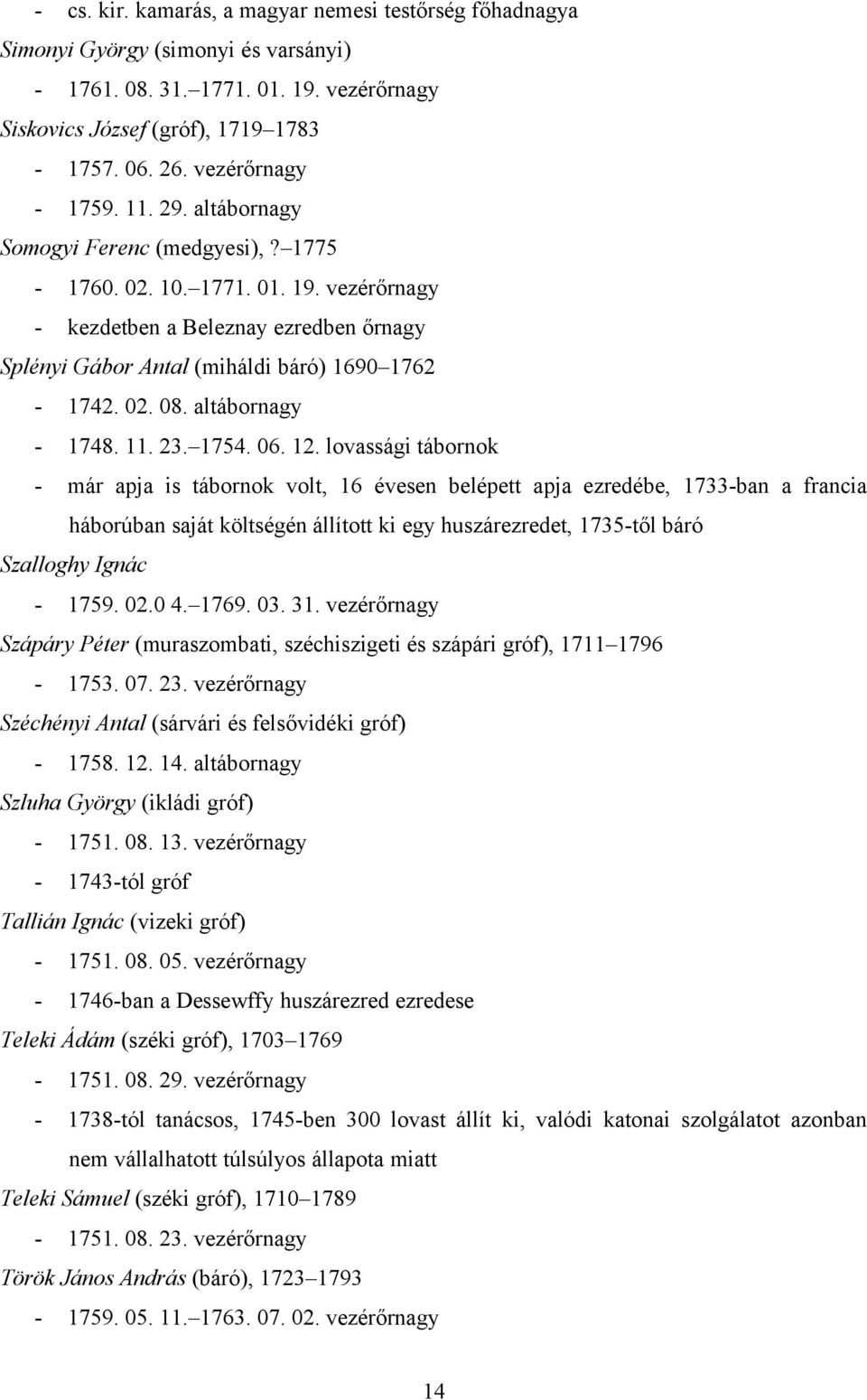 vezérőrnagy - kezdetben a Beleznay ezredben őrnagy Splényi Gábor Antal (miháldi báró) 1690 1762-1742. 02. 08. altábornagy - 1748. 11. 23. 1754. 06. 12.