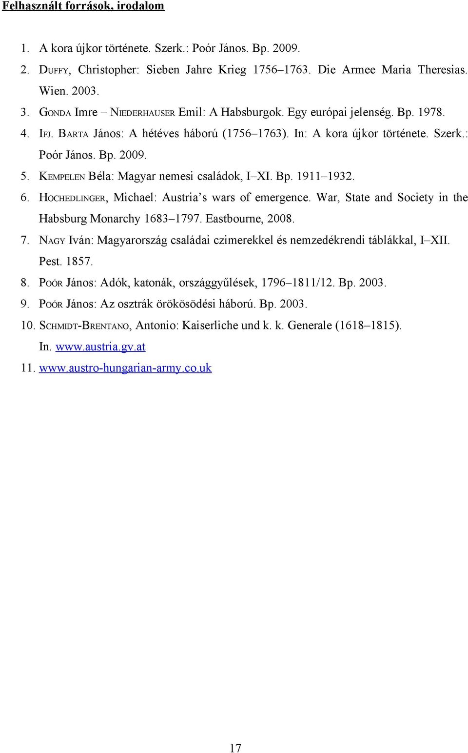 KEMPELEN Béla: Magyar nemesi családok, I XI. Bp. 1911 1932. 6. HOCHEDLINGER, Michael: Austria s wars of emergence. War, State and Society in the Habsburg Monarchy 1683 1797. Eastbourne, 2008. 7.