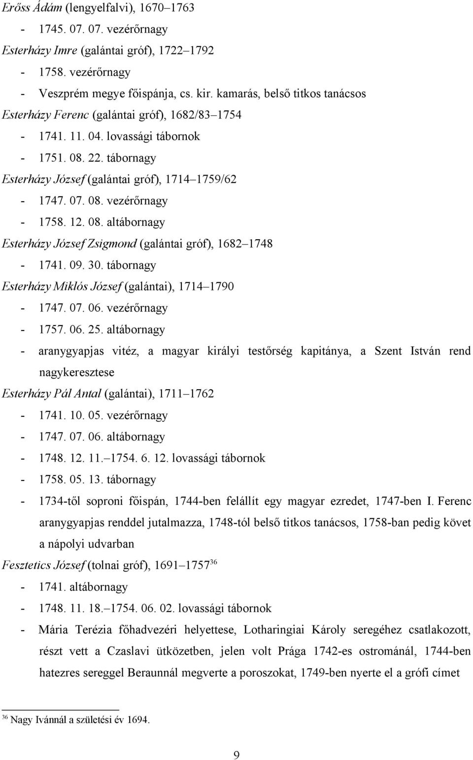 12. 08. altábornagy Esterházy József Zsigmond (galántai gróf), 1682 1748-1741. 09. 30. tábornagy Esterházy Miklós József (galántai), 1714 1790-1747. 07. 06. vezérőrnagy - 1757. 06. 25.