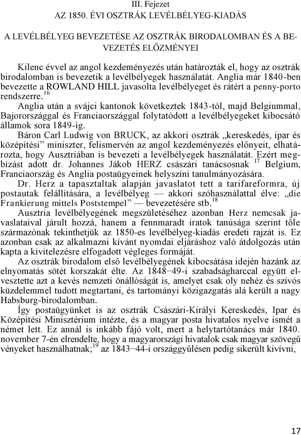 bevezetik a levélbélyegek használatát. Anglia már 1840-ben bevezette a ROWLAND HILL javasolta levélbélyeget és rátért a penny-porto rendszerre.