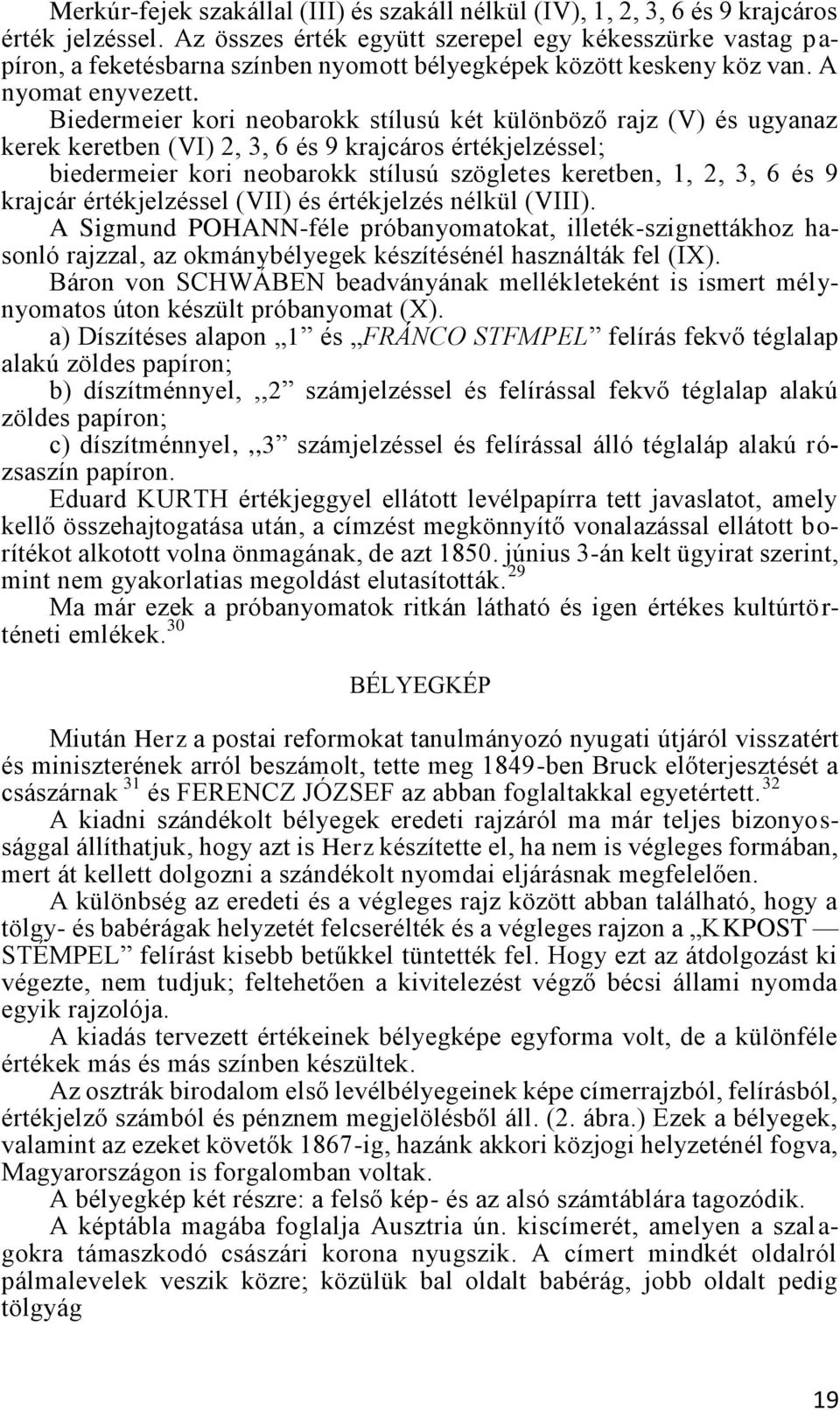 Biedermeier kori neobarokk stílusú két különböző rajz (V) és ugyanaz kerek keretben (VI) 2, 3, 6 és 9 krajcáros értékjelzéssel; biedermeier kori neobarokk stílusú szögletes keretben, 1, 2, 3, 6 és 9