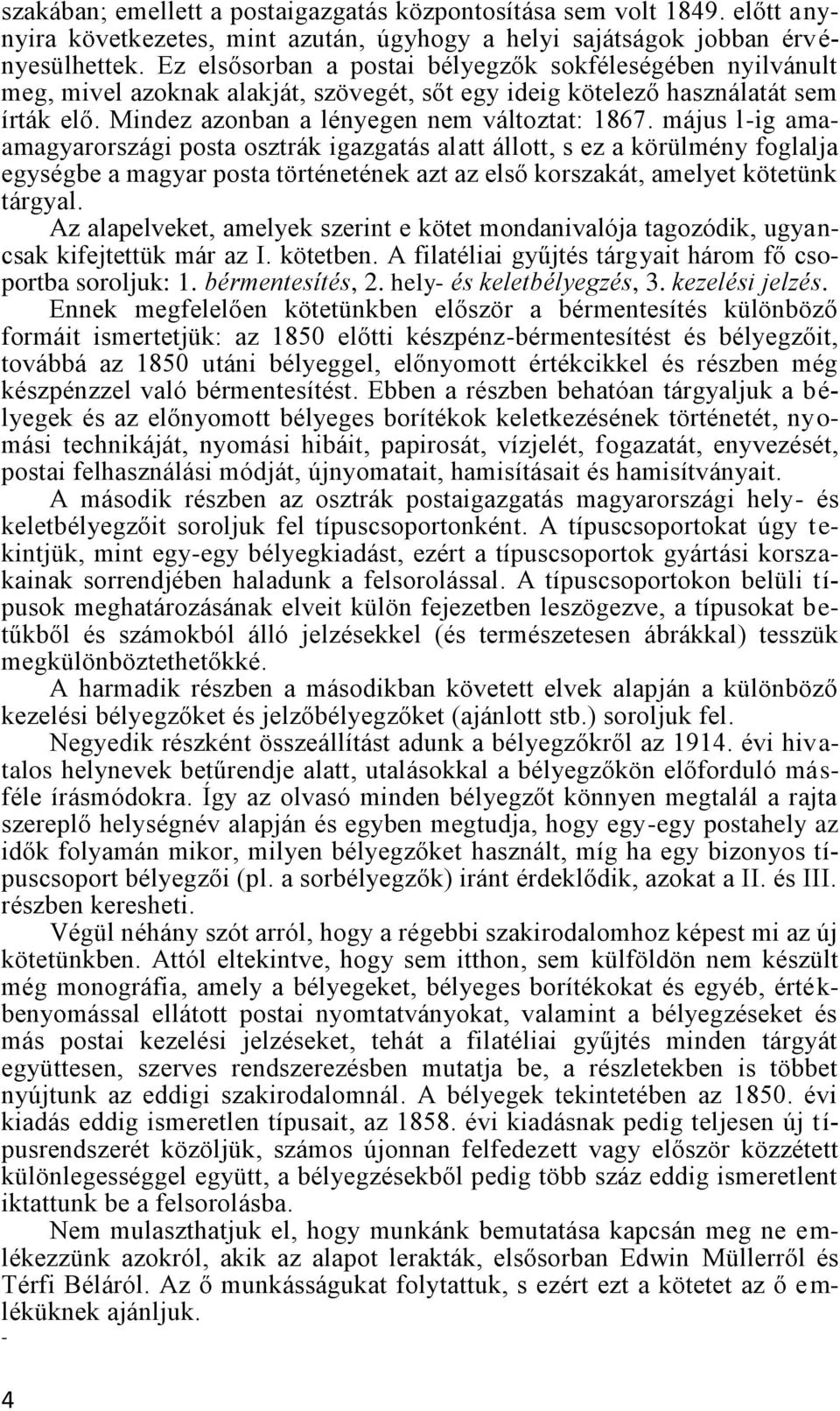 május l-ig amaamagyarországi posta osztrák igazgatás alatt állott, s ez a körülmény foglalja egységbe a magyar posta történetének azt az első korszakát, amelyet kötetünk tárgyal.