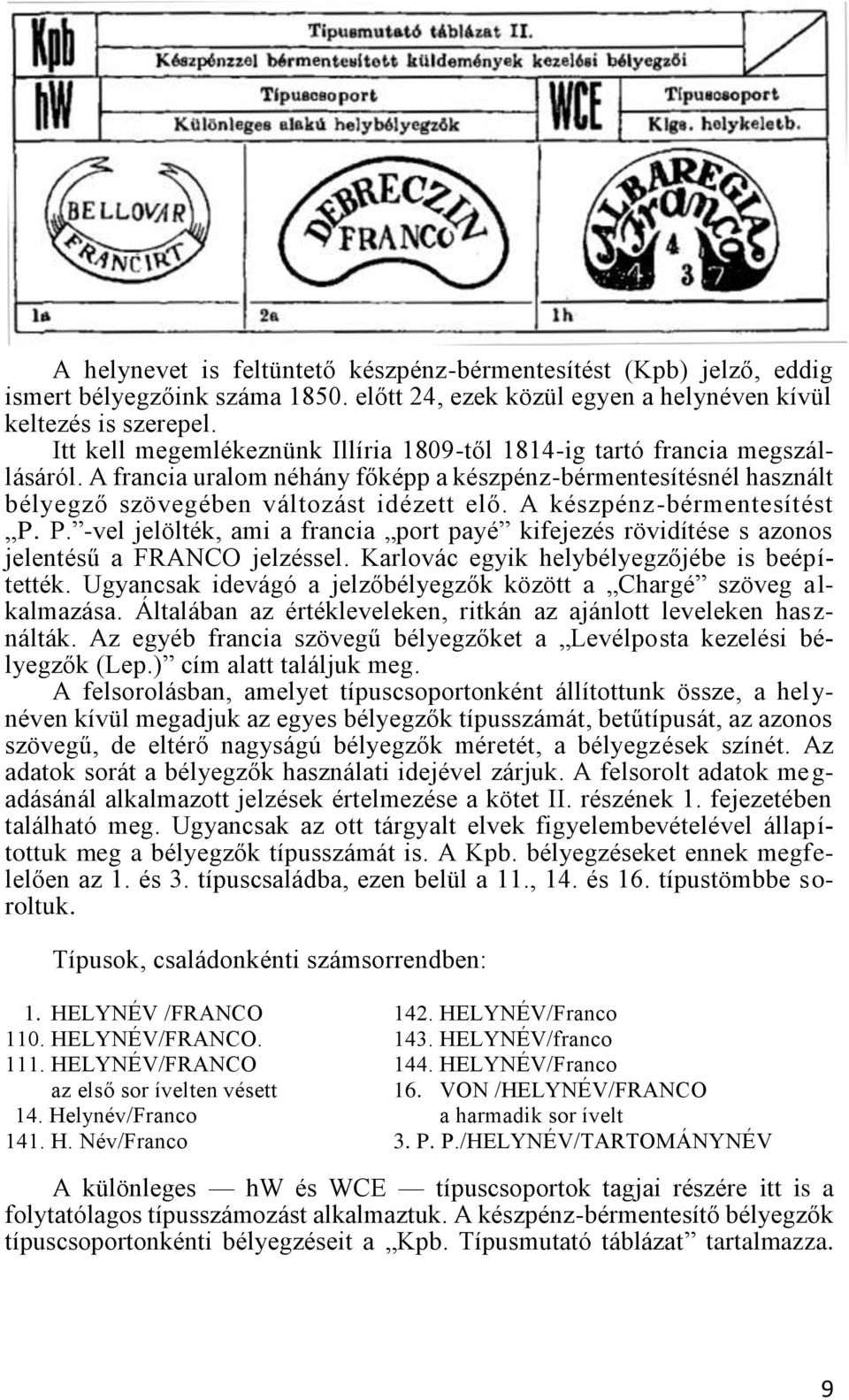 A készpénz-bérmentesítést P. P. -vel jelölték, ami a francia port payé kifejezés rövidítése s azonos jelentésű a FRANCO jelzéssel. Karlovác egyik helybélyegzőjébe is beépítették.