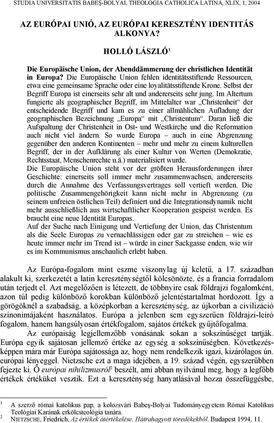 Die Europäische Union fehlen identitätsstiftende Ressourcen, etwa eine gemeinsame Sprache oder eine loyalitätsstiftende Krone.