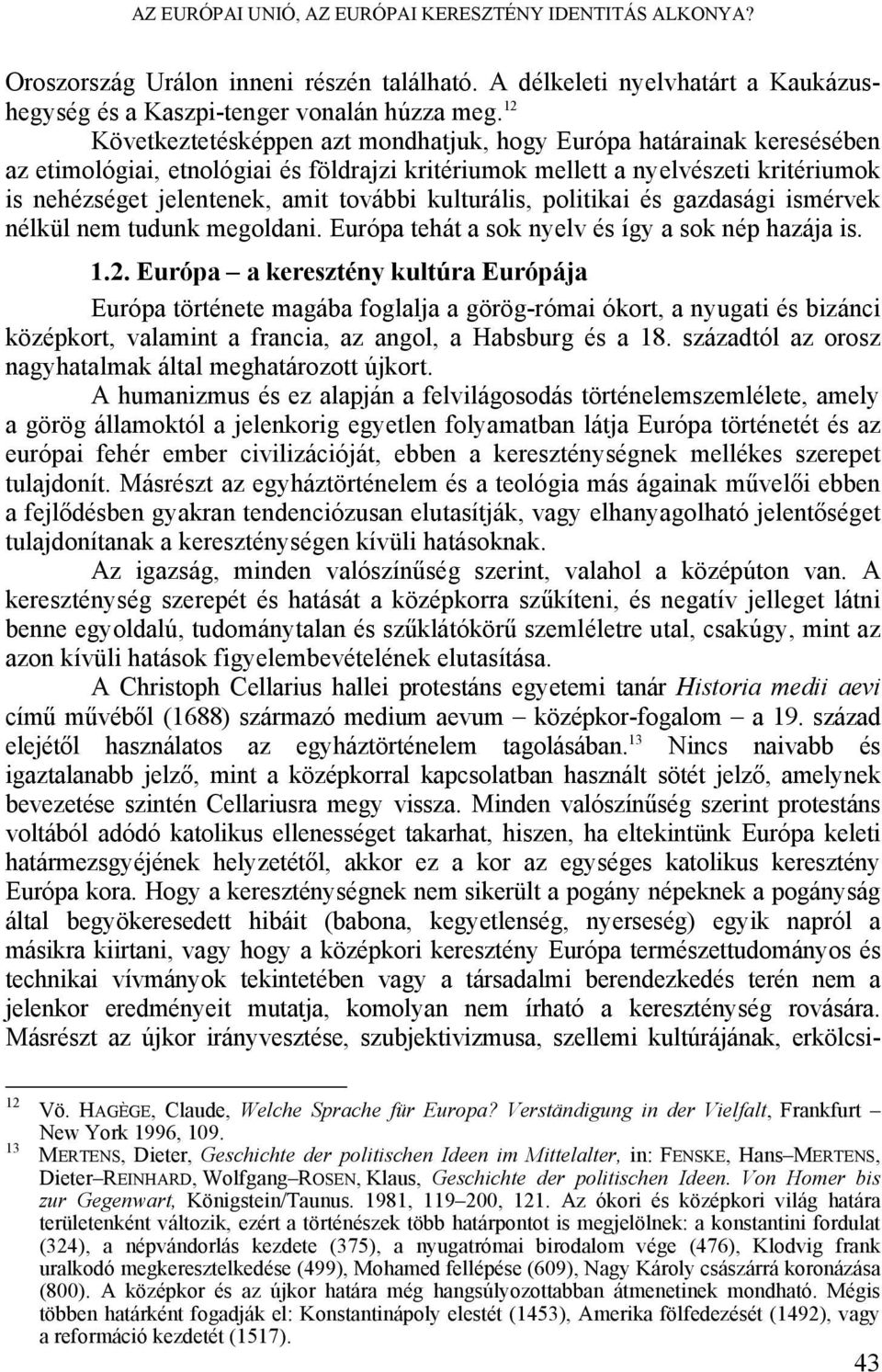 kulturális, politikai és gazdasági ismérvek nélkül nem tudunk megoldani. Európa tehát a sok nyelv és így a sok nép hazája is. 1.2.