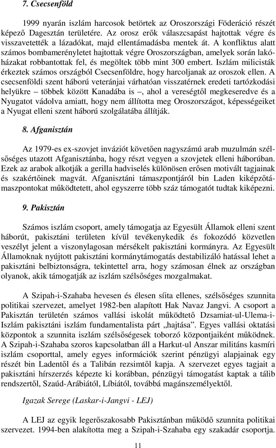 A konfliktus alatt számos bombamerényletet hajtottak végre Oroszországban, amelyek során lakóházakat robbantottak fel, és megöltek több mint 300 embert.