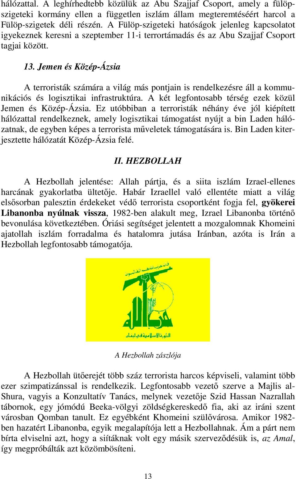 Jemen és Közép-Ázsia A terroristák számára a világ más pontjain is rendelkezésre áll a kommunikációs és logisztikai infrastruktúra. A két legfontosabb térség ezek közül Jemen és Közép-Ázsia.