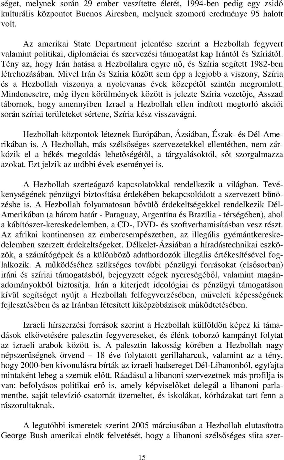 Tény az, hogy Irán hatása a Hezbollahra egyre nő, és Szíria segített 1982-ben létrehozásában.