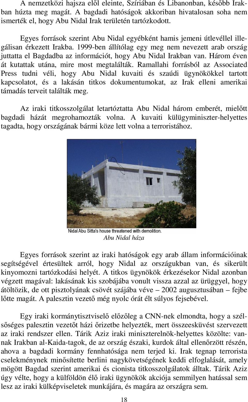 1999-ben állítólag egy meg nem nevezett arab ország juttatta el Bagdadba az információt, hogy Abu Nidal Irakban van. Három éven át kutattak utána, mire most megtalálták.