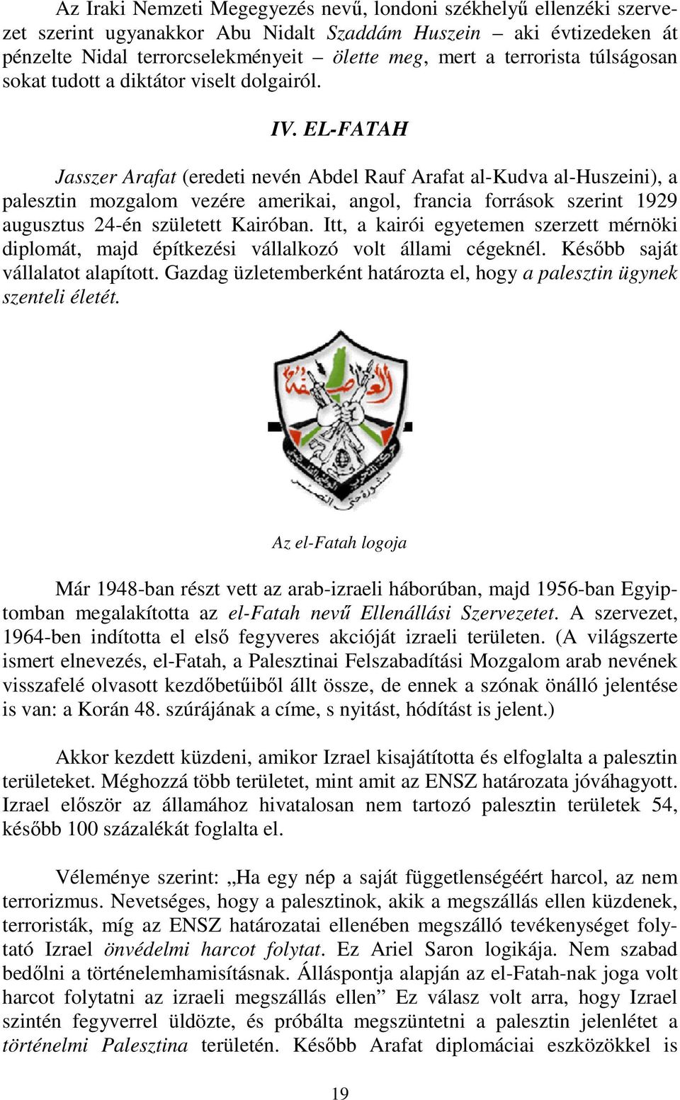 EL-FATAH Jasszer Arafat (eredeti nevén Abdel Rauf Arafat al-kudva al-huszeini), a palesztin mozgalom vezére amerikai, angol, francia források szerint 1929 augusztus 24-én született Kairóban.